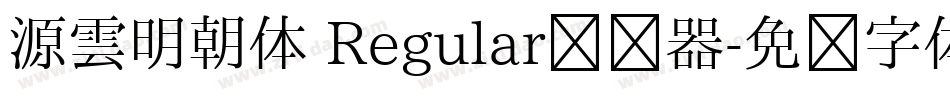 源雲明朝体 Regular转换器字体转换